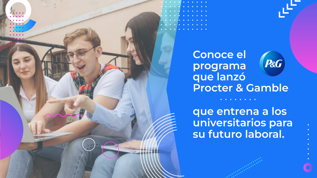 Post for P&G, Procter Gamble: Programa para entrenar a los universitarios para su futuro laboral